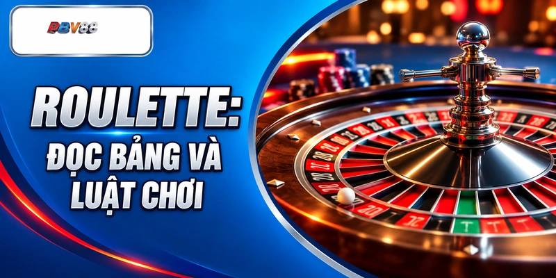 ROULETTE: ĐỌC BẢNG VÀ LUẬT CHƠI