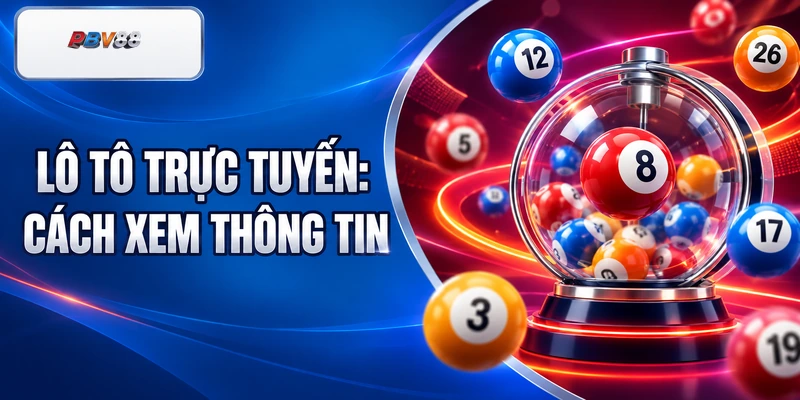 LÔ TÔ TRỰC TUYẾN: CÁCH XEM THÔNG TIN